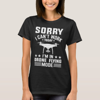 Can't Work Dron Flying Mode  Drone Pilot Enthusias Tシャツ