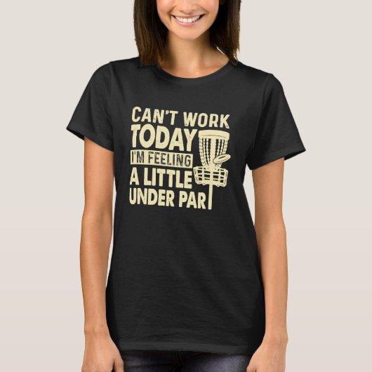 Can't Work Today I'm Feeling A Little Under Par Go Tシャツ (正面)