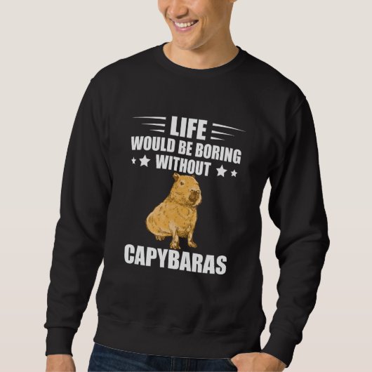 Capybara Lover Rodent Animal Life Would Be Boring  スウェットシャツ (正面)