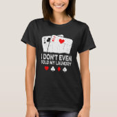 Card Player Poker I Don't Even Fold My Laundry Tシャツ (正面)