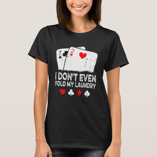 Card Player Poker I Don't Even Fold My Laundry Tシャツ (正面)