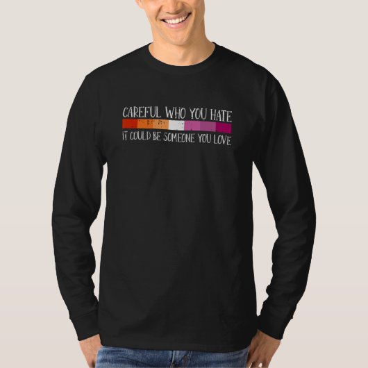 Careful Who You Hate Lesbian LGBT-Q Pride Rainbow  Tシャツ (正面)