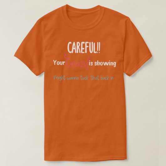 Careful Your crazy is showing might wanna tuck tha Tシャツ (デザイン正面)