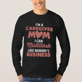 Caregiver Mom I Can Multitask Like Nobody s Busine Tシャツ