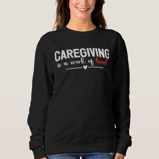 Caregiving Is A Work Of Heart Caregiver Nurse Appr スウェットシャツ (正面)