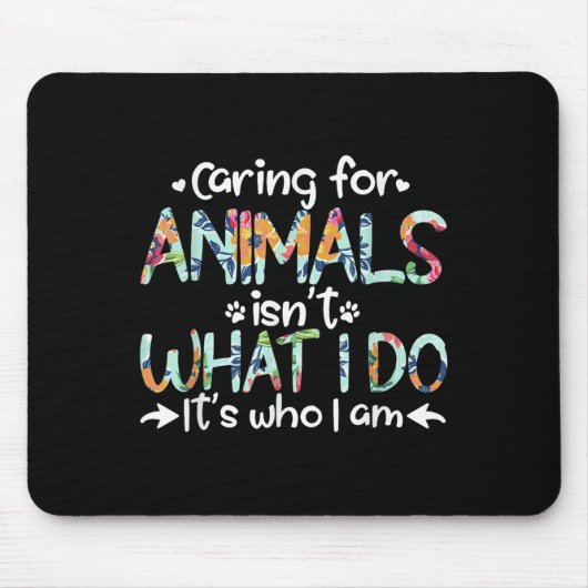Caring For Animals Isn't What I Do It's Who I Am  マウスパッド (正面)