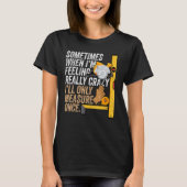 Carpenter Ill Only Measure Once - Woodworking Tシャツ (正面)