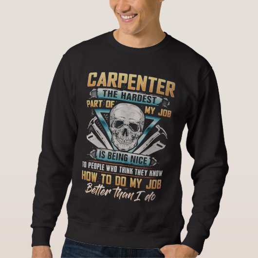 Carpenter The Hardest Part Of My Job Is Being Nice スウェットシャツ (正面)
