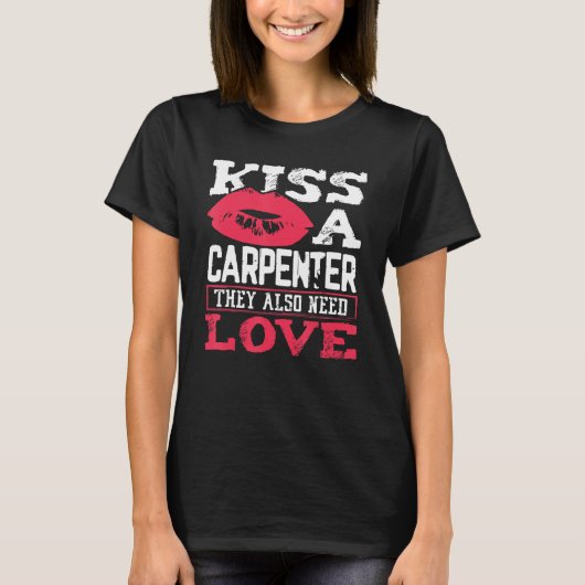 Carpentry Kiss A Carpenter Also Need Love Carpente Tシャツ (正面)