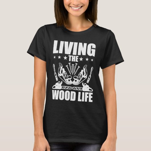 Carpentry Living The Wood Life Woodworking Woodwor Tシャツ (正面)