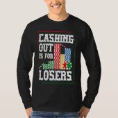Cashing out is for losers for a Poker player Tシャツ (正面)