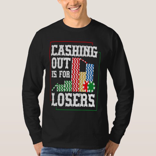 Cashing out is for losers for a Poker player Tシャツ (正面)