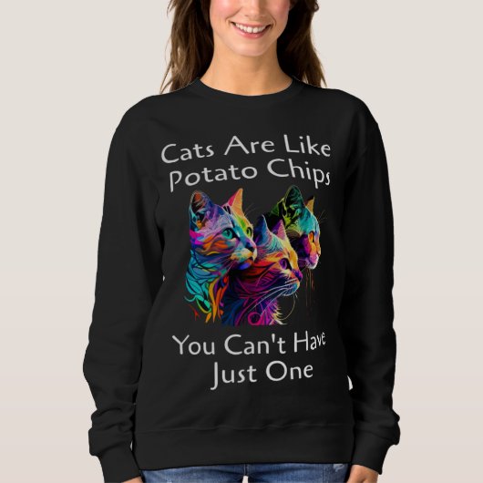 Cat Are Like Potato Chips You Can't Have Just One  スウェットシャツ (正面)