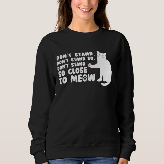 Cat   Ca  Don t Stand Close Meow Tee Cat スウェットシャツ (正面)