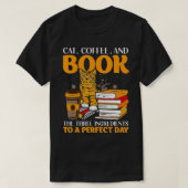 Cat Coffee And Book The Three Ingredients To A Per Tシャツ (デザイン正面)