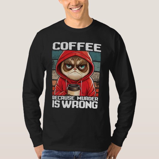 Cat Coffee I Coffee because murder is wrong  2 Tシャツ (正面)