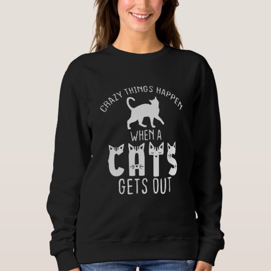 Cat Crazy Hings Happen When A Cats Gets Out スウェットシャツ (正面)