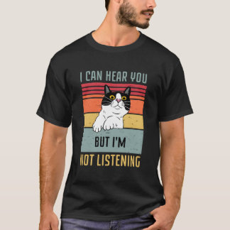 Cat I Can Hear You But I'M Not Listening Tシャツ