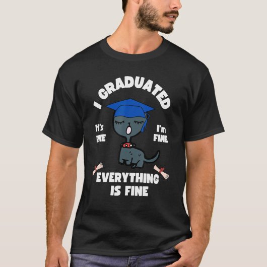 Cat I Graduated It s Fine I m Fine Everything Is F Tシャツ (正面)