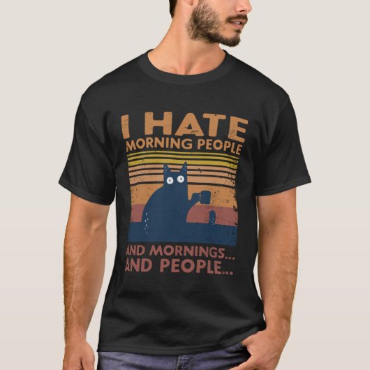 Cat I Hate Morning People And Mornings And People Tシャツ (正面)