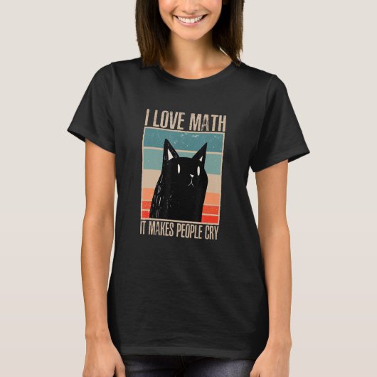 Cat I love maths it makes people cry math 1 Tシャツ (正面)