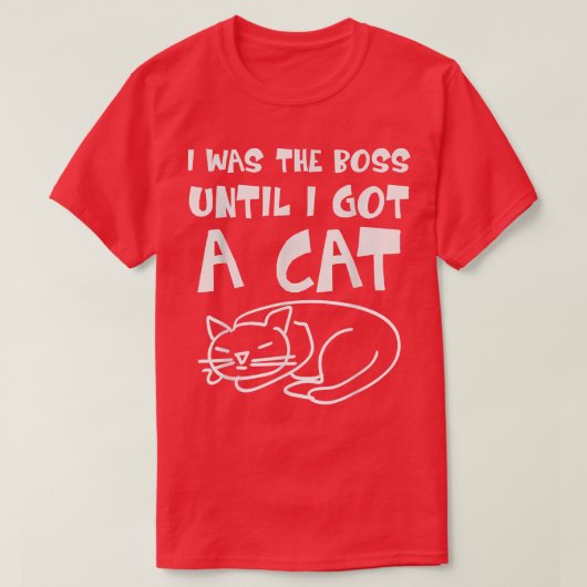Cat  I was the Boss until got a Cat  Boss Cat  Fun Tシャツ (デザイン正面)