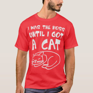 Cat  I was the Boss until got a Cat  Boss Cat  Fun Tシャツ
