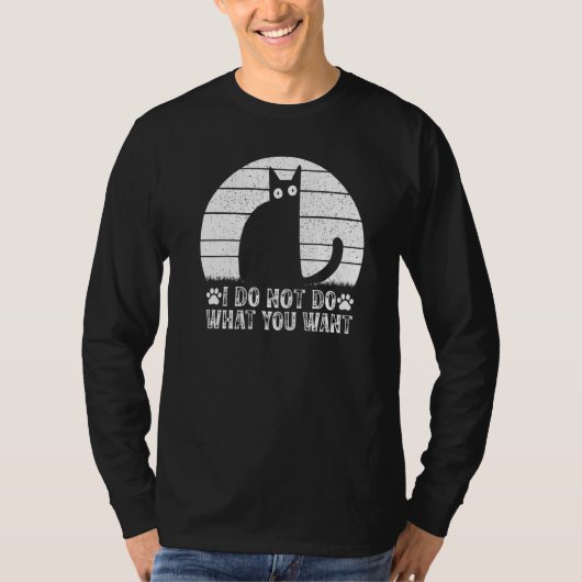 Cat Meme I Do Not Do What You Want I Cat Tシャツ (正面)