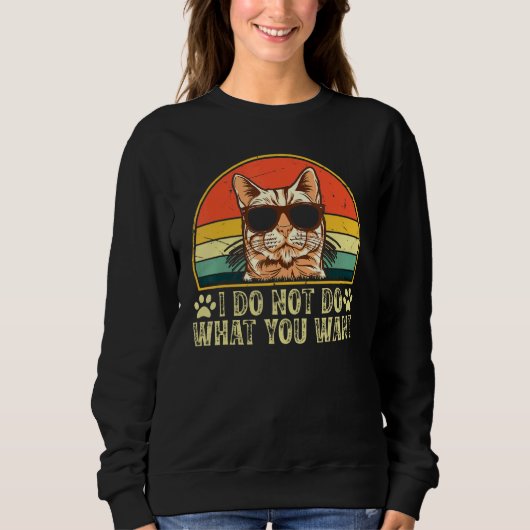 Cat Owner  I Do Not Do What You Want  Cat   Cat スウェットシャツ (正面)