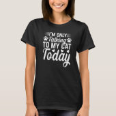 Cat Owner I'm Only Talking To My Cat Today Cute Ca Tシャツ (正面)