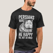 Cat   Persians Make Me Happy You Not So Much Tシャツ (正面)