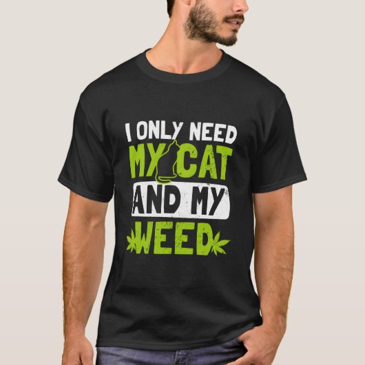 Cat Weed Only Need My Cat And Weed Tシャツ (正面)