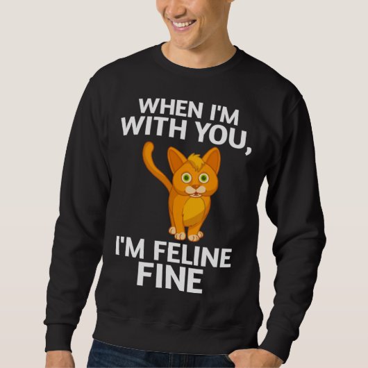 Cat When I m With You I m Feline Fine Cute Pun スウェットシャツ (正面)