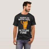 Cat When I m With You I m Feline Fine Cute Pun Tシャツ (正面フル)