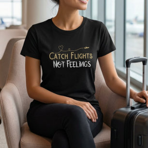 Catch Flights Not Feelings 旅行 引用 Tシャツ