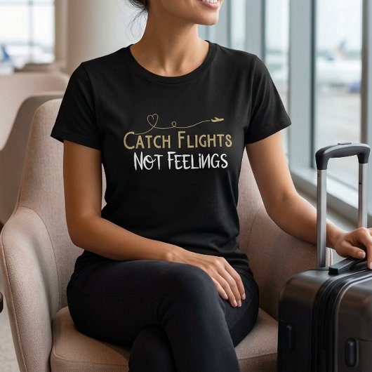 Catch Flights Not Feelings 旅行 引用 Tシャツ