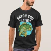 Catch You Later Cute Fish Sarcastic fishermen fath Tシャツ (正面)