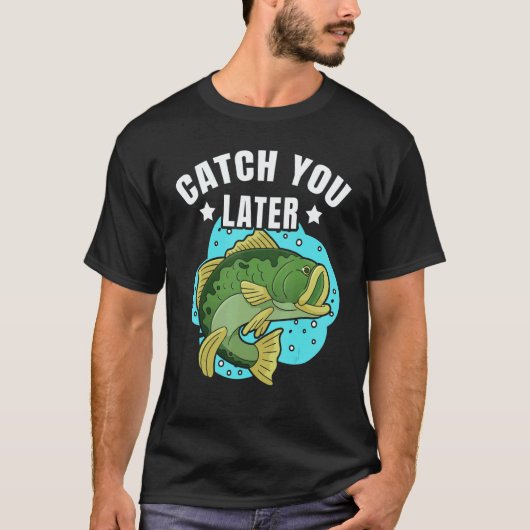 Catch You Later Cute Fish Sarcastic fishermen fath Tシャツ (正面)