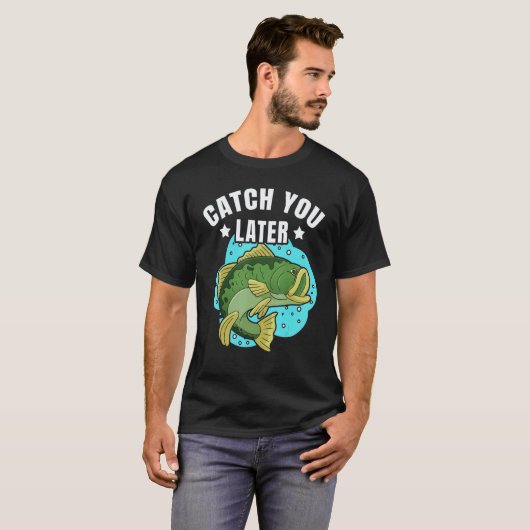 Catch You Later Cute Fish Sarcastic fishermen fath Tシャツ (正面フル)