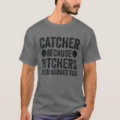 Catcher Because Pitchers Need Heroes Too - Basebal Tシャツ (正面)