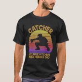 Catcher Because Pitchers Need Heroes Too Baseball  Tシャツ (正面)