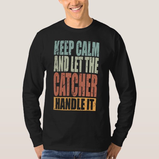 Catcher Keep Calm and let the Catcher handle it Tシャツ (正面)