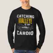 Catching Walleye is my Cardio  Walleye Fishing Tシャツ (正面)