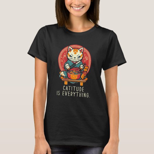 Catitude Is Everything funny perfect sarcastic for Tシャツ (正面)