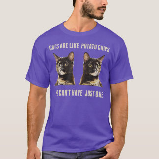 Cats Are Like Potato Chips You Can't Have Just One Tシャツ