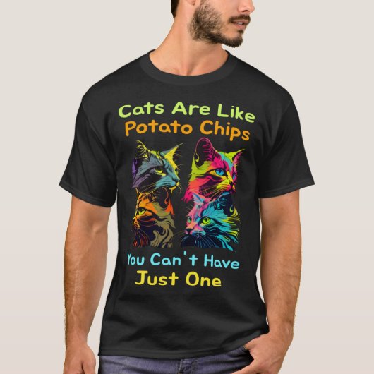 Cats Are Like Potato Chips You Can't Just Have One Tシャツ (正面)