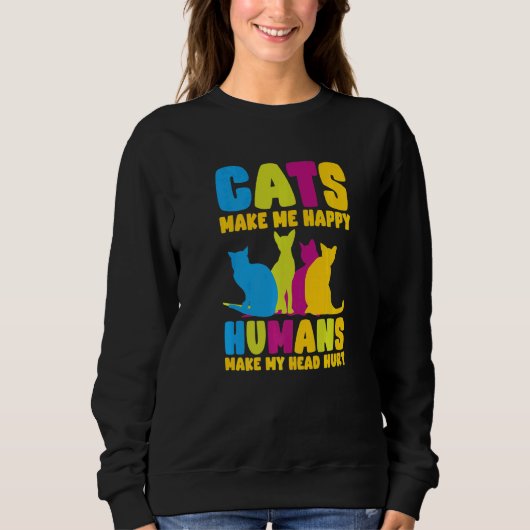 Cats Make Me Happy Humans Make My Head Hurt Cats   スウェットシャツ (正面)
