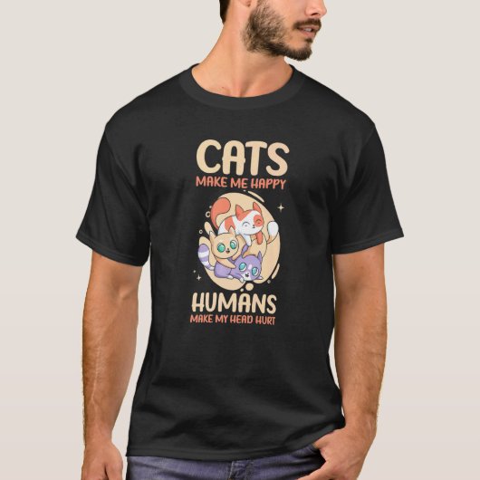 Cats Make Me Happy Humans Make My Head Hurt Cats Tシャツ (正面)