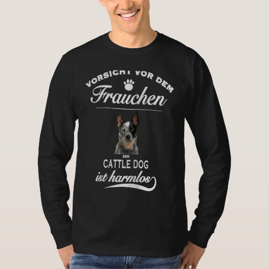 Cattle Dog   Vorsicht vor dem Frauchen  Cattle Dog Tシャツ (正面)