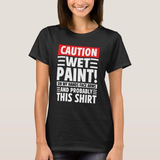 Caution Wet Paint! On My Hands Face Arms And Proba Tシャツ (正面)